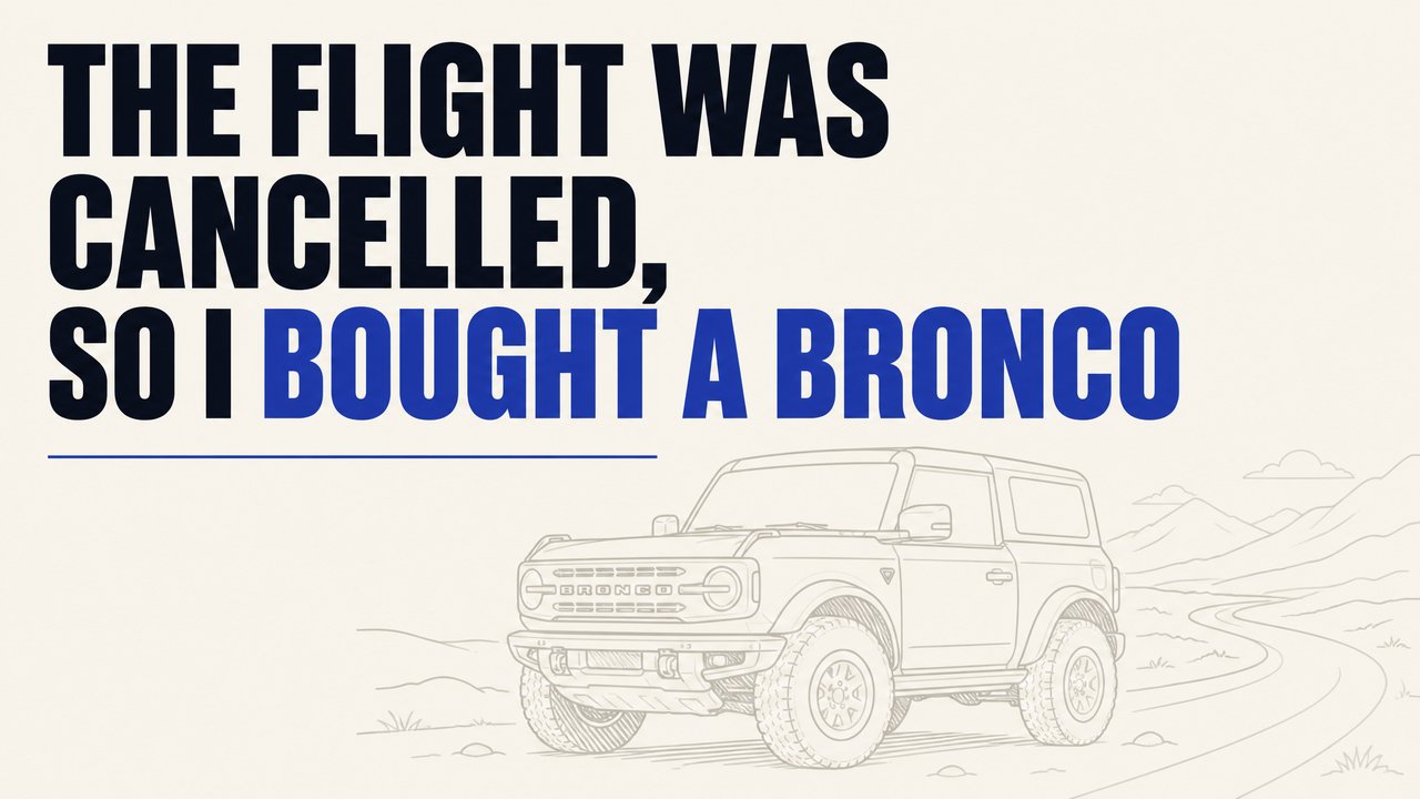 The Flight Was Cancelled, So I Bought a Bronco